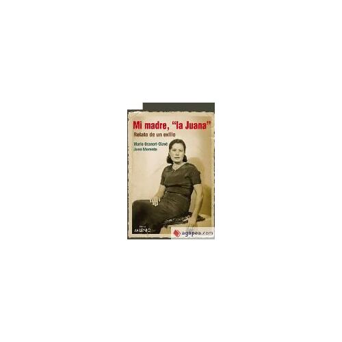 Morente Álvarez, J: Mi Madre, "La Juana" : Relato De Un Exil