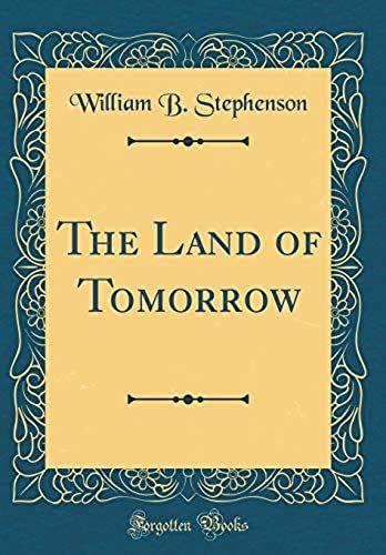 The Land Of Tomorrow (Classic Reprint)