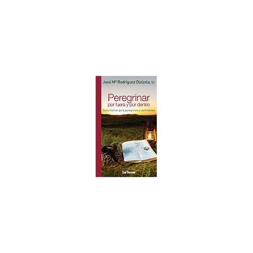 Peregrinar Por Fuera Y Por Dentro : Guía Interior Para Peregrinos Y Caminantes
