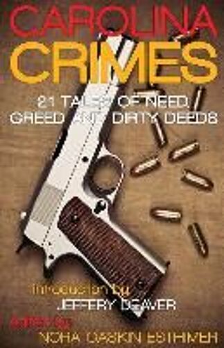 Carolina Crimes: 21 Tales Of Need, Greed And Dirty Deeds