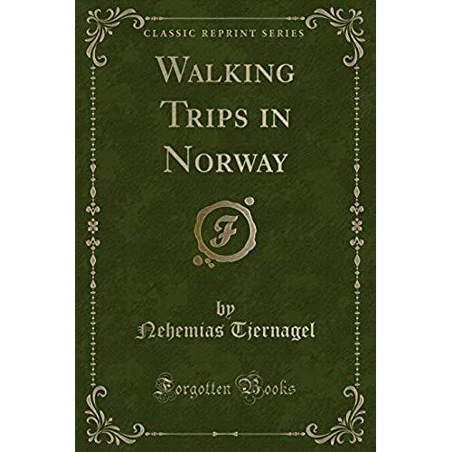 Tjernagel, N: Walking Trips In Norway (Classic Reprint)