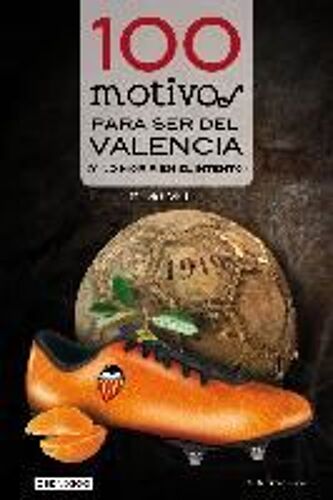 Mateo López, D: 100 Motivos Para Ser Del Valencia : Y No Mor