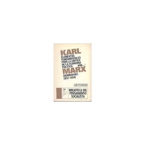 Elementos Fundamentales Para La Crítica De La Economía Política. Volumen 2 (Borrador) 1857-1858