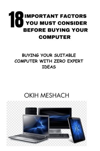 18 Important Factors You Must Consider Before Buying Your Computer: Buying Your Suitable Computer With Zero Expert Ideas