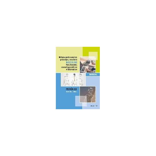 Método Profesional De Patronaje Y Escalado Masculino Para Trazados Manual Geométrico E Informático : Patrón Xxi
