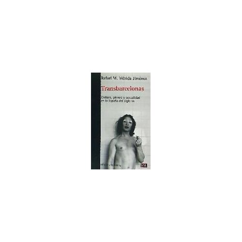 Transbarcelonas : Cultura, Género Y Sexualidad En La España Del Siglo Xx