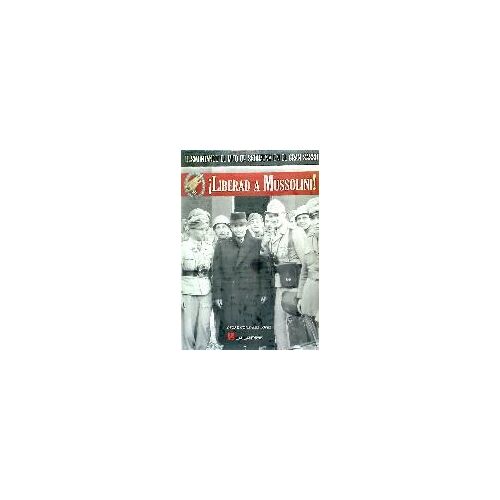¡Liberad A Mussolini! : Desmontando El Mito De Skorzeny En El Gran Sasso