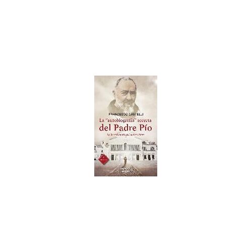 La "Autobiografía" Secreta Del Padre Pío : La Investigación Del Santo Oficio
