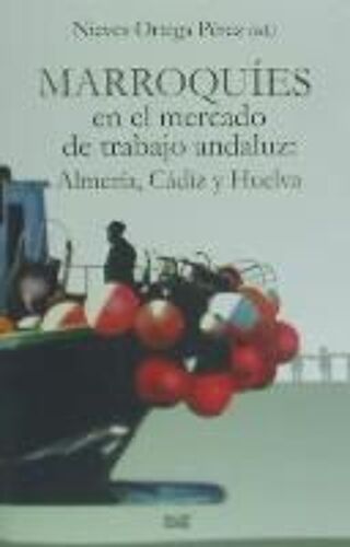 Marroquíes En El Mercado De Trabajo Andaluz : Almería, Cádiz Y Huelva
