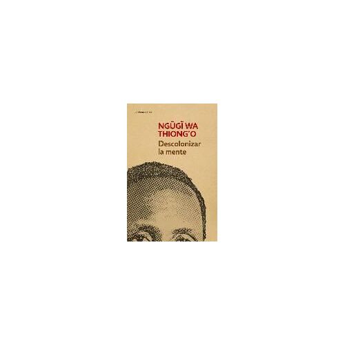 Descolonizar La Mente : La Política Lingüística De La Literatura Africana