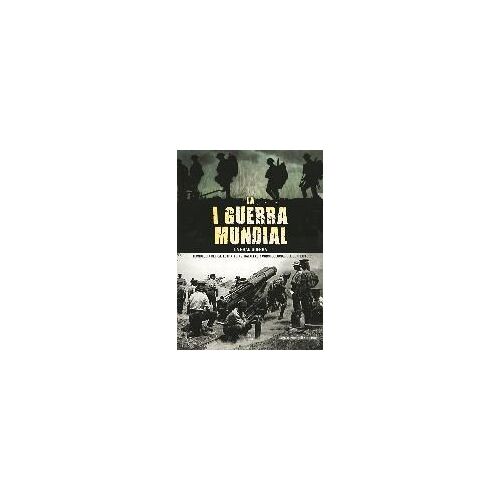 La I Guerra Mundial : La Gran Guerra : Tecnología Bélica, Estrategias, Batallas Y Consecuencias Del Conflicto