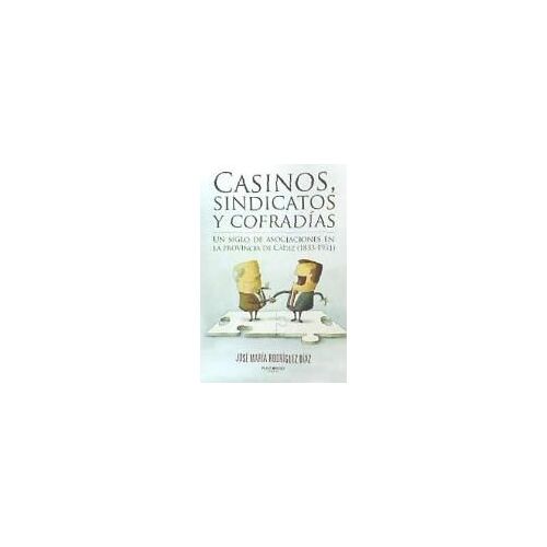 Rodríguez Díaz, J: Casinos, Sindicatos Y Cofradías : Un Sigl