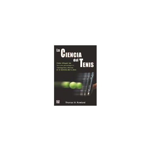 La Ciencia Del Tenis : Cómo Influyen Los Factores Psicológicos, Fisiológicos Y Físicos En El Dominio De La Pista