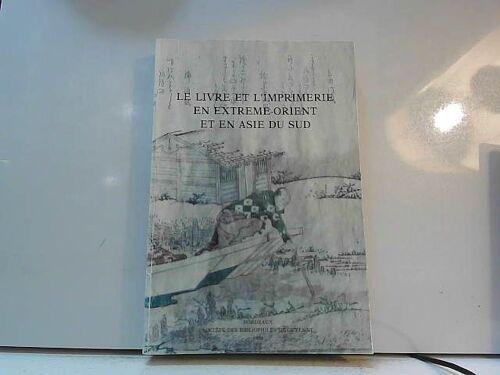 Le Livre Et L¿Imprimerie En Extrême-Orient Et En Asie Du Sud. Colloque Organisé À Paris, Du 9 Au 11 Mars 1983 / [Par L'] Institut D'étude Du Livre, [Le] Centre National De La Recherche Scientifique(...)