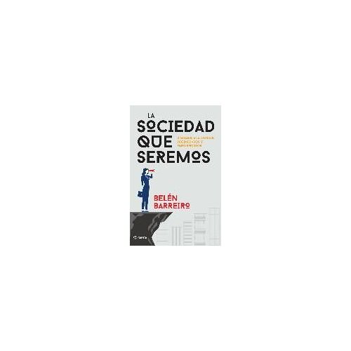 La Sociedad Que Seremos : Digitales, Analógicos, Acomodados Y Empobrecidos