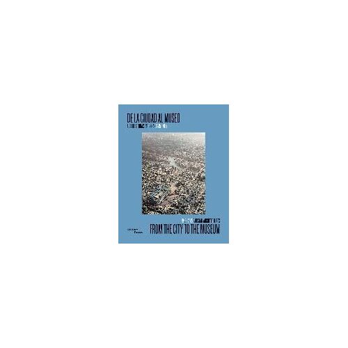 La Ciudad Al Museo/ From The City To The Museum: Arquitectur