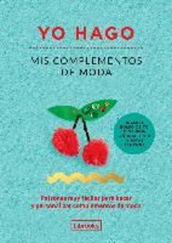 Yo Hago Mis Complementos De Moda : Patrones Muy Fáciles Para Hacer Y Personalizar Complementos De Moda