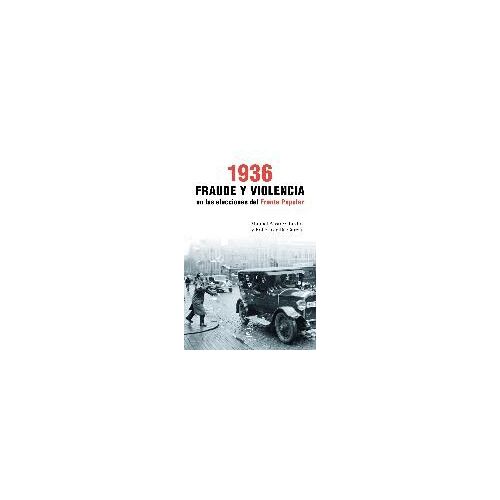 1936, Fraude Y Violencia En Las Elecciones Del Frente Popular