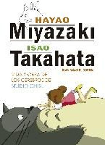 Hayao Miyazaki E Isao Takahata. Vida Y Obra De Los Cerebros De Studio Ghibli