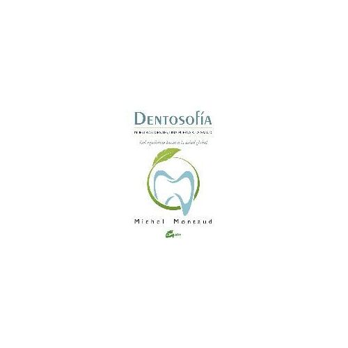 Dentosofía : Nuestros Dientes, Una Puerta A La Salud : Del Equilibrio Bucal A La Salud Global