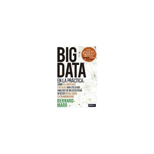 Big Data En La Práctica : Cómo 45 Empresas Exitosas Han Utilizado Análisis De Big Data Para Ofrecer Resultados Extraordinarios