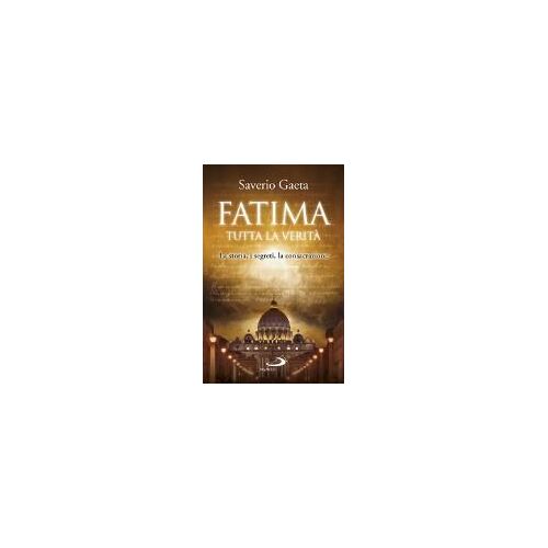Fatima. Tutta La Verità. La Storia, I Segreti, La Consacrazione