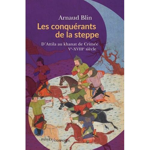 Les Conquérants De La Steppe - D'attila Au Khanat De Crimée. Ve-Xviiie Siècle