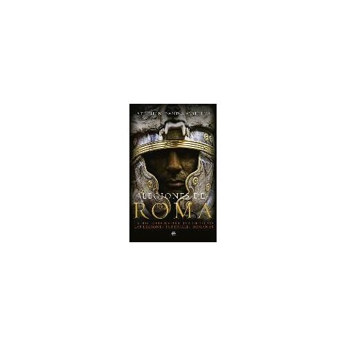 Legiones De Roma : La Historia Definitiva De Todas Las Legiones Imperiales Romanas
