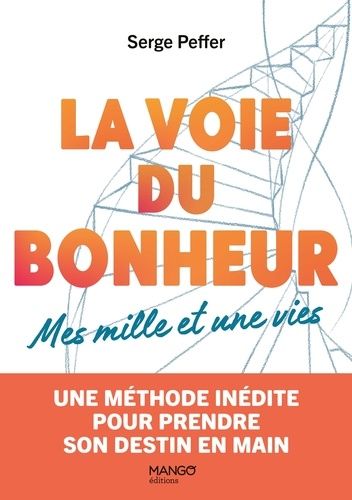 La Voie Du Bonheur - Mes Mille Et Une Vies - Une Méthode Inédite Pour Prendre Son Destin En Main
