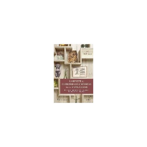Gabinete De Curiosidades Médicas De La Antigüedad : Historias Sorprendentes De Las Artes Curativas De Grecia Y Roma