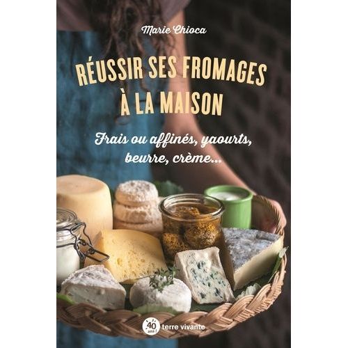 Réussir Ses Fromages À La Maison - Frais Ou Affinés, Yaourts, Beurre, Crème?