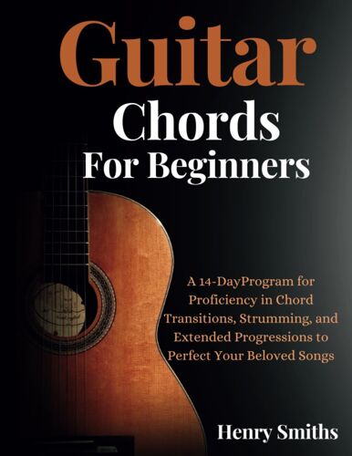 Guitar Chords For Beginners: A 14-Dayprogram For Proficiency In Chord Transitions, Strumming, And Extended Progressions To Perfect Your Beloved Songs