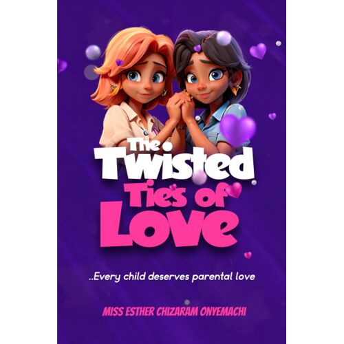 The Twisted Ties Of Love: ...Every Child Deserves Parental Love