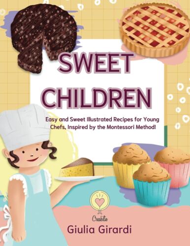 Sweet Children: Easy And Sweet Illustrated Recipes For Young Chefs, Inspired By The Montessori Method!