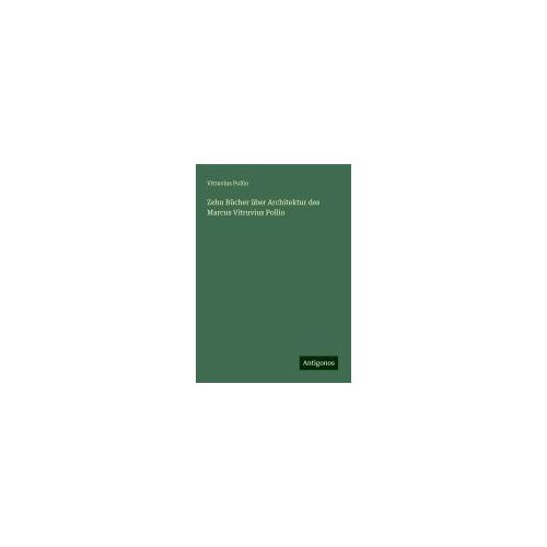 Zehn Bücher Über Architektur Des Marcus Vitruvius Pollio