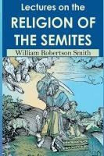 Lectures On The Religion Of The Semites. Second Edition (1901)
