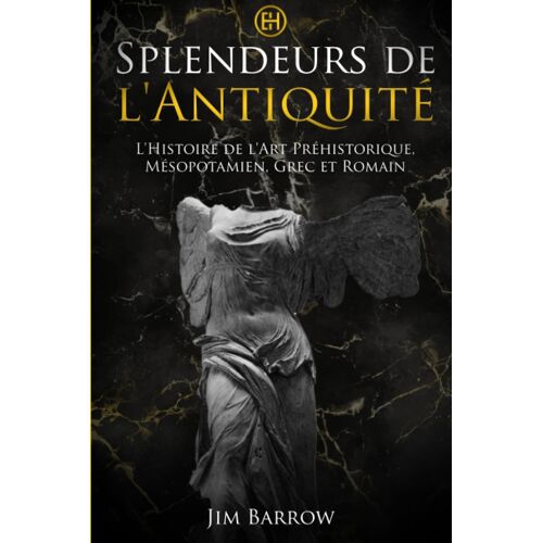 Splendeurs De L'antiquité: L'histoire De L'art Préhistorique, Mésopotamien, Grec Et Romain