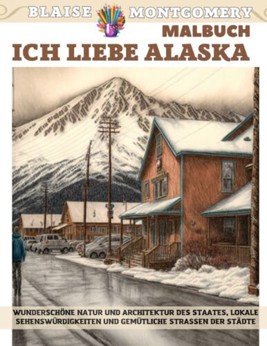 Ich Liebe Alaska Malbuch Wunderschöne Natur Und Architektur Des Staates, Lokale Sehenswürdigkeiten Und Gemütliche Straßen Der Städte