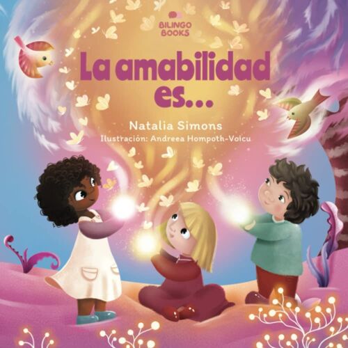 La Amabilidad Es: Un Cuento Rimado Para Niños Sobre La Importancia De La Amabilidad Y La Empatía