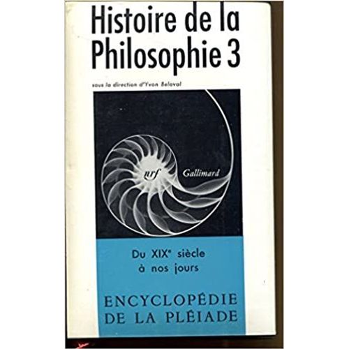 Histoire De La Philosophie. Tome 3 : Du Xixe Siècle À Nos Jours. Encyclopedie De La Pleiade