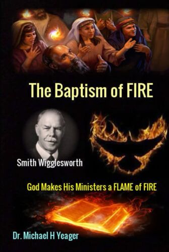 Smith Wigglesworth The Baptism Of Fire: God Makes His Ministers A Flame Of Fire