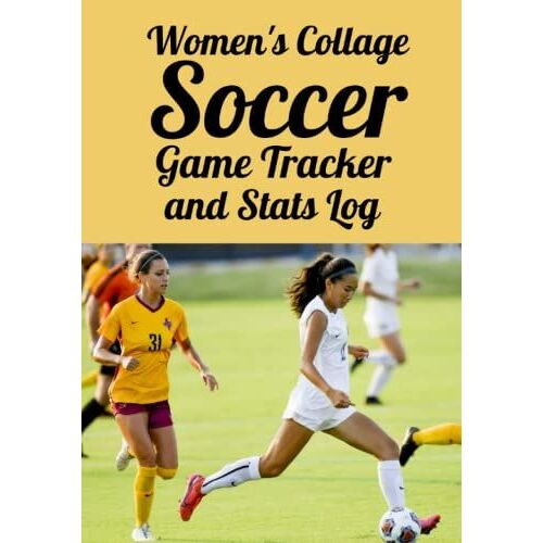 Womens Collage Soccer Game Tracker And Stats Log Use This Handy Logbook To Track Your Entire Soccer Season 7x10 120 Pages