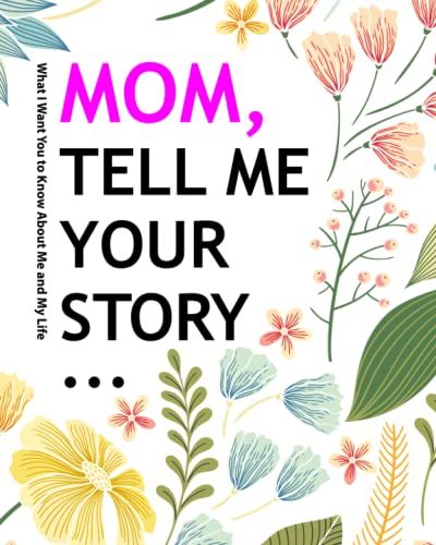 Mom, Tell Me Your Story: A Motherâs Guided Journal And Memory Keepsake Book, Questions For Mom To Share Her Life And Thoughts, A Keepsake And Memory Journal Gift Idea For Mothers