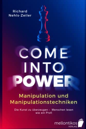 Manipulation Und Manipulationstechniken Come Into Power: Die Kunst Zu Überzeugen Menschen Lesen Wie Ein Profi