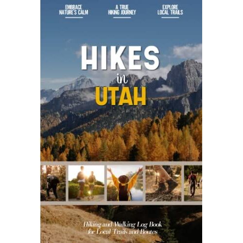 Hikes In Utah: Hiking Log Book For Local Backpackers, Nature Lovers And Adventurers At Heart | Practical Trail Notebook For Documenting Experience