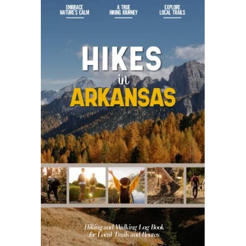 Hikes In Arkansas: Hiking Log Book For Local Backpackers, Nature Lovers And Adventurers At Heart | Practical Trail Notebook For Documenting Experience