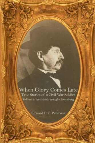 When Glory Comes Late - True Stories Of A Civil War Soldier: Volume One Antietam Through Gettysburg