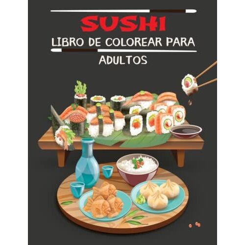 Sushi Libro De Colorear Para Adultos: Libro De Colorear De Sushi Para Adultos, Libro De Colorear De Comida Japonesa, Libro De Colorear Para Aliviar El Estr©S.