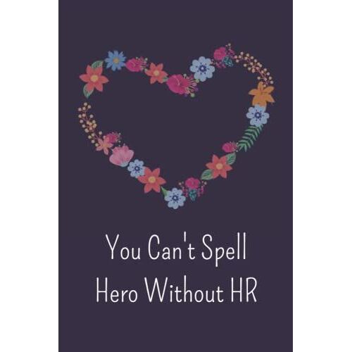 You Can't Spell Hero Without Hr: Funny Appreciation Notebook Gag Gift Idea For Hr Staff, Human Resources Employee Or Bosses | A Blank Lined Notebook ... A Journal With 120 Pages, 6 X 9 Inch.
