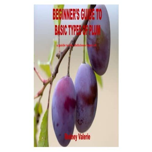 Beginnerâs Guide To Basic Types Of Plum: A Guide To The Delicious Types Of Plums